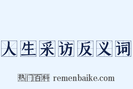 人生采访反义词是什么意思的图片